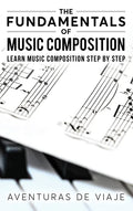 The Fundamentals of Music Composition: Learn Music Composition Step by Step - Hardcover