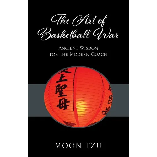 The Art of Basketball War: Ancient Wisdom for the Modern Coach - Paperback