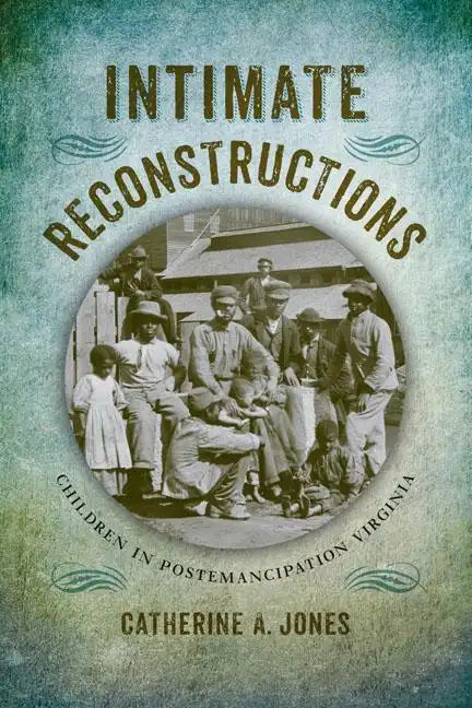 Intimate Reconstructions: Children in Postemancipation Virginia - Hardcover