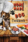 Homemade Dog Cookbook Easy and Delicious Pet Treat Recipes From Your Kitchen - Paperback