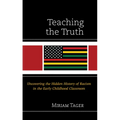 Teaching the Truth: Uncovering the Hidden History of Racism in the Early Childhood Classroom - Hardcover