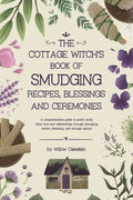 The Cottage Witch's Book of Smudging Recipes, Blessings, and Ceremonies: A comprehensive guide to purify body, mind, soul, and relationships through s - Paperback