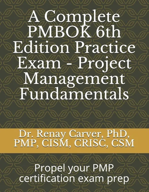 A Complete PMBOK 6th Edition Practice Exam - Project Management Fundamentals: Excel in your PMBOK 6th ed. exam prep - Paperback