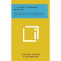 The Master Baker's Manual: For Bakeries, Hotels, Restaurants, Hospitals and Other Institutions - Hardcover