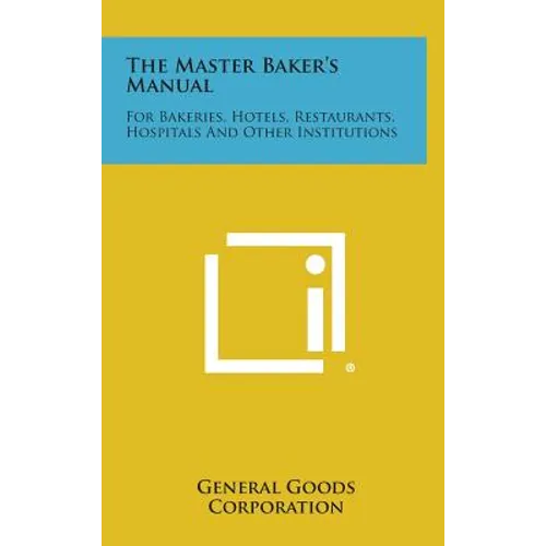 The Master Baker's Manual: For Bakeries, Hotels, Restaurants, Hospitals and Other Institutions - Hardcover