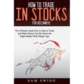 How to trade in stock for beginners: The Ultimate Guide to Start Trading and Making Money Fast by Selecting the Right Market with Simple Tips. Learn H - Paperback