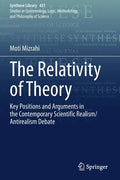 The Relativity of Theory: Key Positions and Arguments in the Contemporary Scientific Realism/Antirealism Debate - Paperback