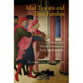 Mad Tuscans and Their Families: A History of Mental Disorder in Early Modern Italy - Hardcover