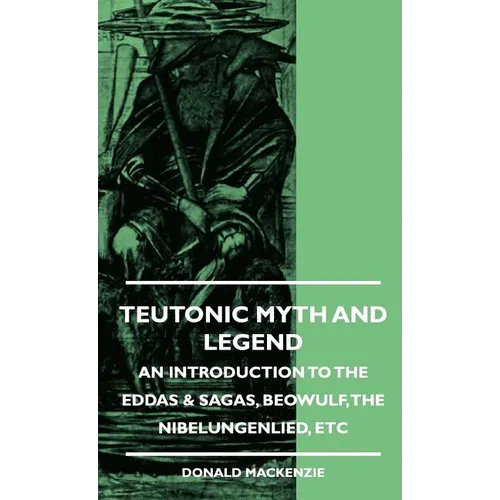 Teutonic Myth and Legend - An Introduction to the Eddas & Sagas, Beowulf, The Nibelungenlied, etc - Hardcover