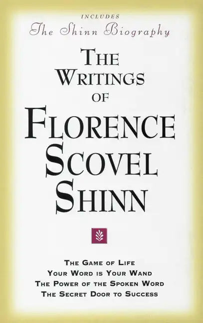 The Writings of Florence Scovel Shinn: (Includes the Shinn Biography) the Game of Life/ Your Word Is Your Wand/ The Power of the Spoken Word/ The Secr - Paperback