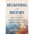 Reckoning with History: Settler Colonialism, Slavery, and the Making of American Christianity - Paperback