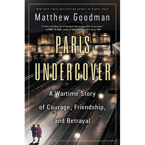 Paris Undercover: A Wartime Story of Courage, Friendship, and Betrayal - Hardcover