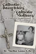 Catholic Daughters of Catholic Mothers: A Memoir and Guided Journal - Paperback