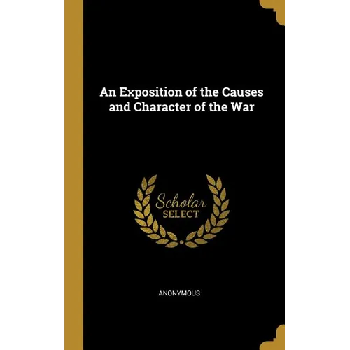 An Exposition of the Causes and Character of the War - Hardcover