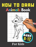 How to Draw Animals Books for Kids Ages 8-12: Gift, Activity Workbook For Boys and Girls, Toddlers and Preschool - Paperback