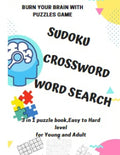 BURN YOUR BRAIN WITH PUZZLES GAME, SUDOKU CROSSWORD WORD SEARCH, 3 in 1 puzzle book, for Young and Adult: 8.5x11 puzzles book soduko, search word and - Paperback
