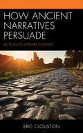 How Ancient Narratives Persuade: Acts in Its Literary Context - Paperback