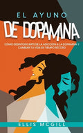 El Ayuno de Dopamina: Cómo Desintoxicarte de la Adicción a la Dopamina y Cambiar tu Vida en Tiempo Récord - Paperback