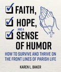 Faith, Hope, and a Sense of Humor: How to Survive and Thrive on the Front Lines of Parish Life - Paperback