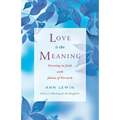 Love Is the Meaning: Growing in Faith with Julian of Norwich - Paperback