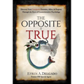 The Opposite is True: Discover Your Unexpected Enemies, Allies, and Purpose Through the Eyes of Counter-Intuitive Psychology - Hardcover