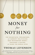 Money for Nothing: The Scientists, Fraudsters, and Corrupt Politicians Who Reinvented Money, Panicked a Nation, and Made the World Rich - Paperback