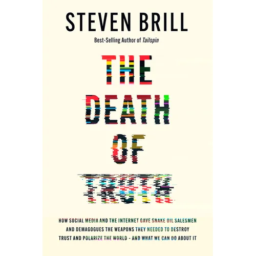 The Death of Truth: How Social Media and the Internet Gave Snake Oil Salesmen and Demagogues the Weapons They Needed to Destroy Trust and - Hardcover