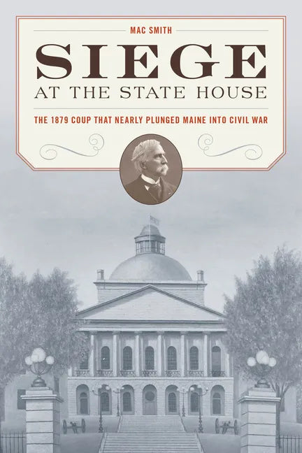Siege at the State House: The 1879 Coup That Nearly Plunged Maine Into Civil War - Paperback