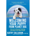 Welcoming Your Puppy from Planet Dog: How to Go Beyond Training and Raise Your Best Friend - Paperback