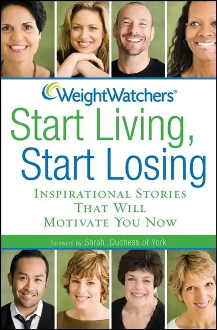 Weight Watchers Start Living, Start Losing: Inspirational Stories That Will Motivate You Now - Hardcover