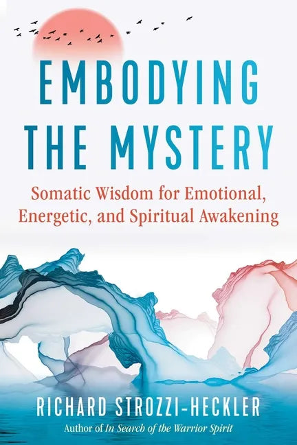 Embodying the Mystery: Somatic Wisdom for Emotional, Energetic, and Spiritual Awakening - Paperback
