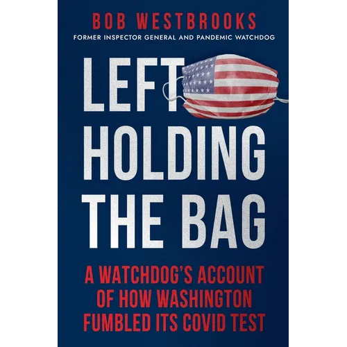 Left Holding the Bag: A Watchdog's Account of How Washington Fumbled its COVID Test - Paperback