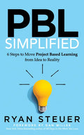 Pbl Simplified: 6 Steps to Move Project Based Learning from Idea to Reality - Paperback