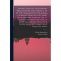 Ancient India As Described by Megasthenes and Arrian, a Tr. of the Fragments of the Indika of Megasthenes Collected by Dr. Schwanbeck and of the 1St P - Paperback