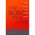 The Sons of Pigs and Apes: Muslim Antisemitism and the Conspiracy of Silence - Hardcover