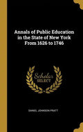 Annals of Public Education in the State of New York From 1626 to 1746 - Hardcover