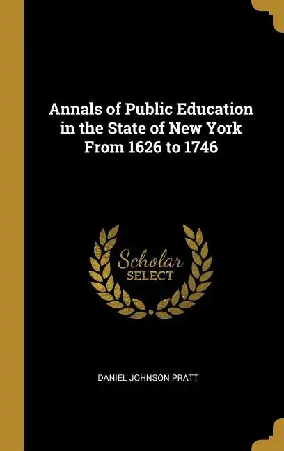 Annals of Public Education in the State of New York From 1626 to 1746 - Hardcover
