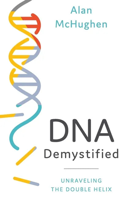 DNA Demystified: Unravelling the Double Helix - Hardcover