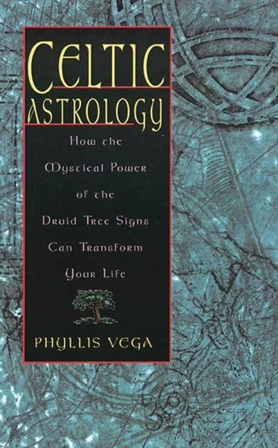 Celtic Astrology: How the Mystical Power of the Druid Tree Sign Can Transform Your Life - Paperback
