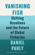 Vanishing Fish: Shifting Baselines and the Future of Global Fisheries - Hardcover