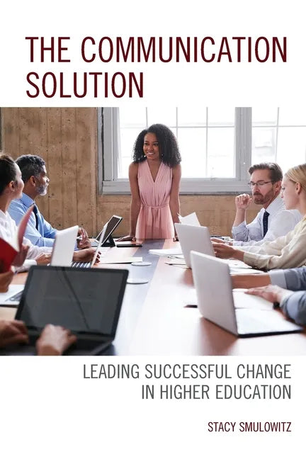 The Communication Solution: Leading Successful Change in Higher Education - Paperback