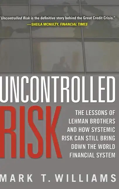 Uncontrolled Risk: Lessons of Lehman Brothers and How Systemic Risk Can Still Bring Down the World Financial System - Hardcover