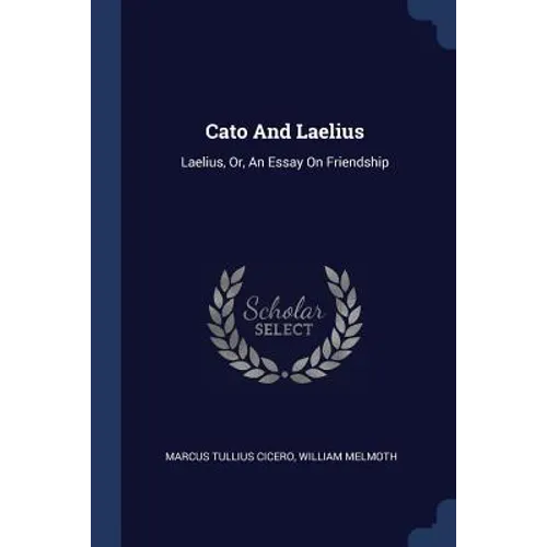 Cato And Laelius: Laelius, Or, An Essay On Friendship - Paperback