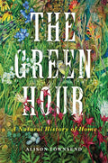 The Green Hour: A Natural History of Home - Hardcover