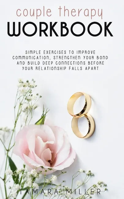 Couples Therapy Workbook: Simple Exercises to Improve Communication, Strengthen Your Bond and Build Deep Connections Before Your Relationship Fa - Paperback