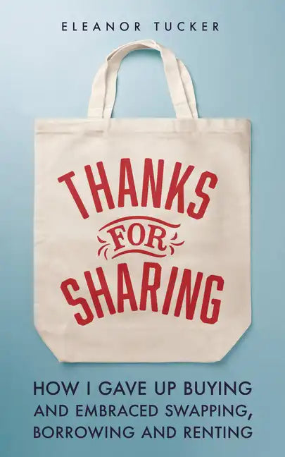 Thanks for Sharing: How I Gave Up Buying and Embraced Swapping, Borrowing and Renting - Paperback