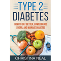 Type 2 Diabetes: How to Eat Better, Lower Blood Sugar, and Manage Diabetes - Paperback
