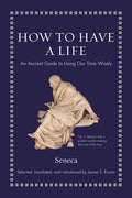 How to Have a Life: An Ancient Guide to Using Our Time Wisely - Hardcover