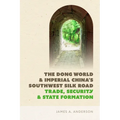 The Dong World and Imperial China's Southwest Silk Road: Trade, Security, and State Formation - Hardcover