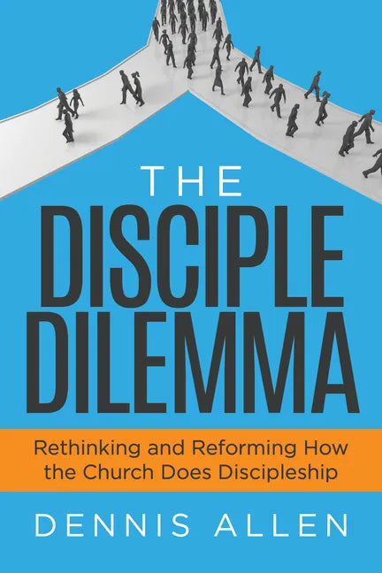 The Disciple Dilemma: Rethinking and Reforming How the Church Does Discipleship - Paperback